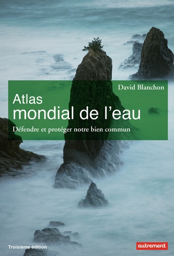 Atlas mondial de l'eau. Défendre et partager notre bien commun 3e édition