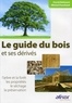 David Bolmont et Michel Fouchard - Le guide du bois et ses dérivés - L'arbre et la forêt, les propriétés, le séchage, la préservation.