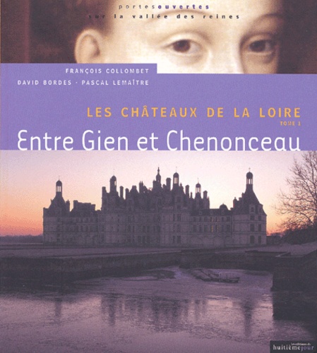 David Bordes et François Collombet - Les Chateaux De La Loire. Tome 1, Entre Gien Et Chenonceau.