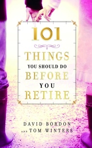 David Bordon et Tom Winters - 101 Things You Should Do Before You Retire.