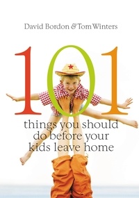 David Bordon et Tom Winters - 101 Things You Should Do Before Your Kids Leave Home.