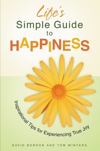 David Bordon et Tom Winters - Life's Simple Guide to Happiness - Inspirational Insights for Experiencing True Joy.