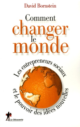 David Bornstein - Comment changer le monde - Les entrepreneurs sociaux et le pouvoir des idées nouvelles.