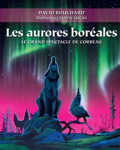 David Bouchard et Jasyn Lucas - Les aurores boréales - Le grand spectacle de corbeau.