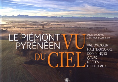 Le piémont pyrénéen vu du ciel. Val d'Adour, Haute-Bigorre, Comminges, Gaves, Nestes et Coteaux