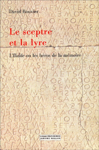 David Bouvier - Le Sceptre Et La Lyre. L'Iliade Ou Les Heros De La Memoire.