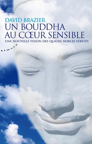 David Brazier - Annulé - Un Bouddha au coeur sensible - Une nouvelle vision des quatre nobles vérités.