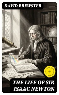 The Life of Sir Isaac Newton