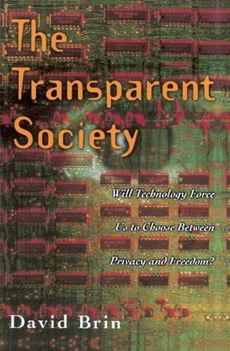 The Transparent Society. Will Technology Force Us To Choose Between Privacy And Freedom?