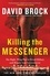 Killing the Messenger. The Right-Wing Plot to Derail Hillary and Hijack Your Government