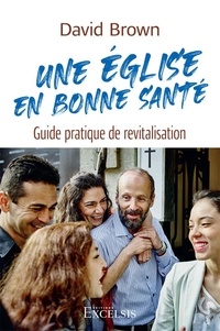 David Brown - Une Église en bonne santé - Guide pratique de revitalisation.