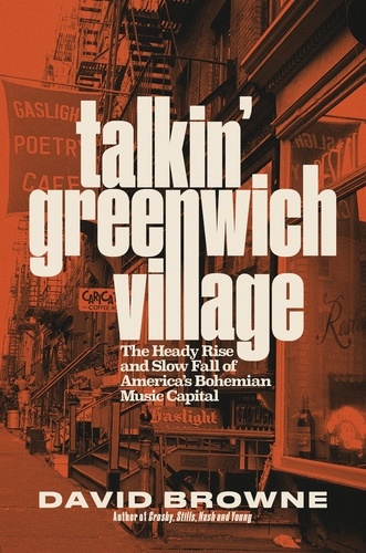 David Browne - Talkin' Greenwich Village - The Heady Rise and Slow Fall of America's Bohemian Music Capital.