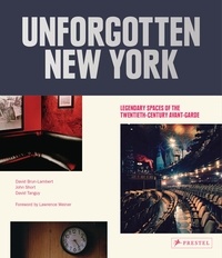 David Brun-Lambert - Unforgotten New York : Legendary Spaces of the Twentieth-Century Avant-Garde.