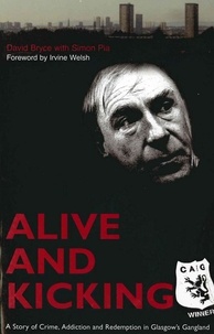 David Bryce - Alive and Kicking - A Story of Crime, Addiction and Redemption in Glasgow's Gangland.