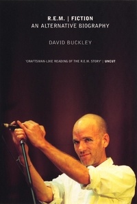 David Buckley - R.E.M. Fiction - An Alternative Biography.