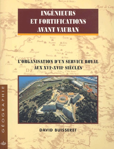 David Buisseret - Ingenieurs Et Fortifications Avant Vauban. L'Organisation D'Un Service Royal Aux Xvie-Xviie Siecles.