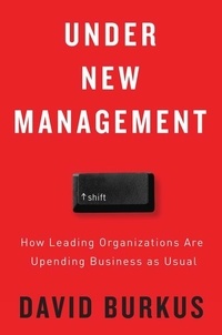 David Burkus - Under New Management - How Leading Organizations Are Upending Business as Usual.