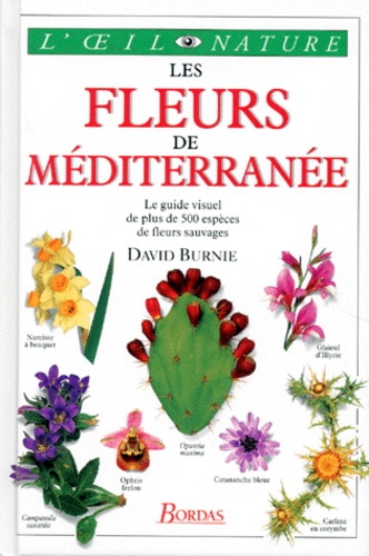 David Burnie - Les fleurs de Méditerranée - Le guide visuel de plus de 500 espèces de fleurs sauvages.
