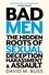 Bad Men. The Hidden Roots of Sexual Deception, Harassment and Assault