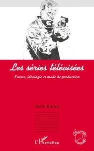David Buxton - Les séries télévisées - Forme, idéologie et mode de production.