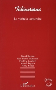 David Buxton et Jean-Pierre Esquenazi - Télévisions - La vérité à construire.