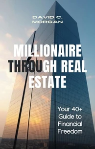 MILLIONAIRE THROUGH REAL ESTATE: Your 40+ Guide to Financial Freedom