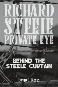  David C. Reyes - Richard Steele Private Eye: Behind the Steele Curtain.