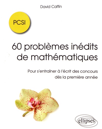 60 problèmes inédits de mathématiques PCSI. Pour s'entraîner à l'écrit des concours dès la première année