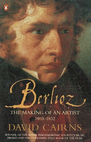 David Cairns - Berlioz - The Making of an Artist 1803-1832.