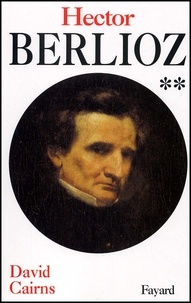 David Cairns - Hector Berlioz. Tome 2, Servitude Et Grandeur 1832-1869.