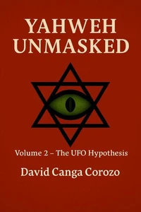 Yahweh Unmasked (Volume 2) The UFO Hypothesis