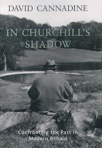 David Cannadine - In Churchill's Shadow - Confronting the Past in Modern Britain.
