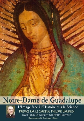 David Caron Olivares et Jean-Pierre Rousselle - Notre-Dame de Guadalupe - L'image face à l'histoire et à la science.