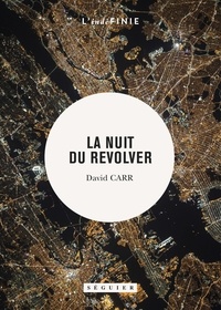 David Carr - La nuit du revolver - Un reporter enquête sur le sujet le plus sombre : sa propre vie.