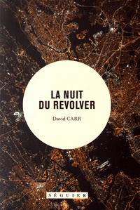 David Carr - La nuit du revolver - Un reporter enquête sur le sujet le plus sombre : sa propre vie.