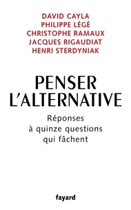 David Cayla et Philippe Légé - Penser l'alternative - Réponses à quinze questions qui fâchent.