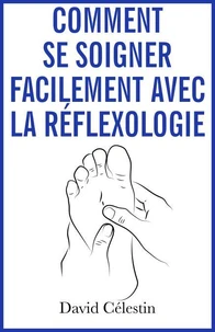 Comment se soigner facilement avec la réflexologie