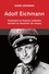 Adolf Eichmann. Comment un homme ordinaire devient un meurtrier de masse