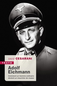 David Cesarani - Adolf Eichmann - Comment un homme ordinaire devient un meurtrier de masse.