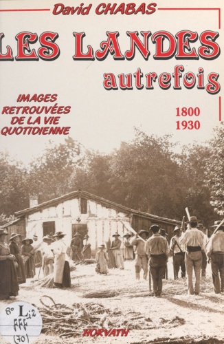 Les Landes autrefois. De 1800 à 1930. Images retrouvées de la vie quotidienne