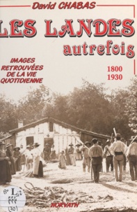David Chabas et Jean Bocquet - Les Landes autrefois - De 1800 à 1930. Images retrouvées de la vie quotidienne.