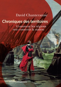 David Chanteranne - Chroniques des territoires - Comment les régions ont construit la nation.