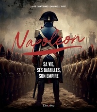 David Chanteranne et Emmanuelle Papot - Napoléon - Sa vie, ses batailles, son empire.