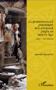 David Chauvet - La personnalité juridique des animaux jugés au Moyen-Age (XIIIe-XVIe siècles).