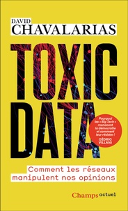 David Chavalarias - Toxic Data - Comment les réseaux manipulent nos opinions.