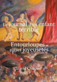 David Choquel - Le journal d'un enfant terrible 2 : Le journal d'un enfant terrible - Livre II : Entourloupes, autres joyeusetés.