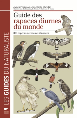 David Christie et James Ferguson-Lees - Guide des rapaces diurnes du monde - 338 espèces décrites et illustrées.