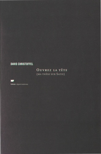 David Christoffel - Ouvrez la tête - (Ma thèse sur Satie).