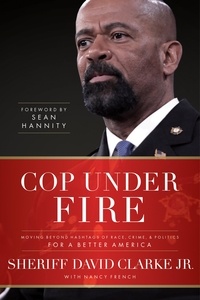 David Clarke et Nancy French - Cop Under Fire - Moving Beyond Hashtags of Race, Crime and Politics for a Better America.