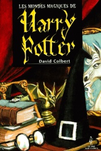 David Colbert - Les mondes magiques de Harry Potter.